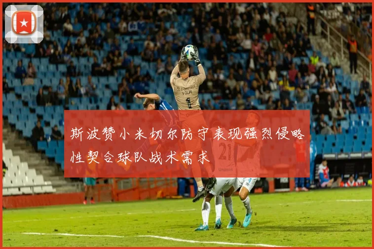 斯波赞小米切尔防守表现强烈侵略性契合球队战术需求