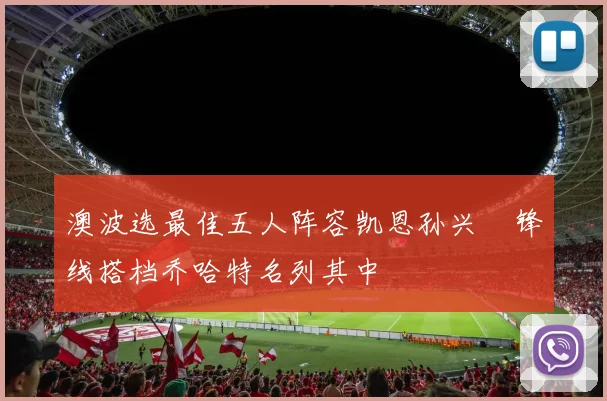 澳波选最佳五人阵容凯恩孙兴慜锋线搭档乔哈特名列其中